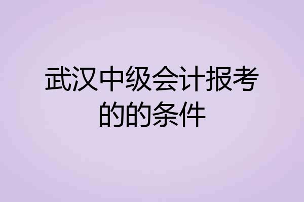 武汉中级会计报考的的条件