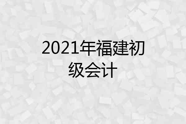2021年福建初级会计