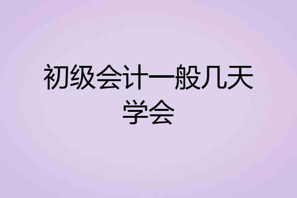 初级会计一般几天学会