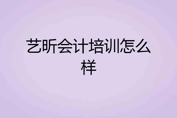 艺昕会计培训怎么样