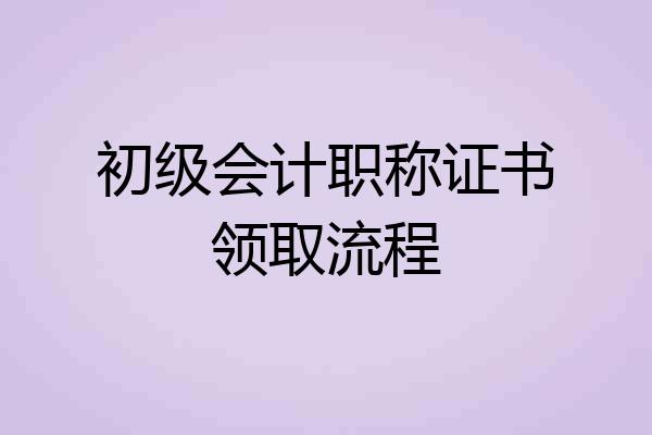 初级会计职称证书领取流程