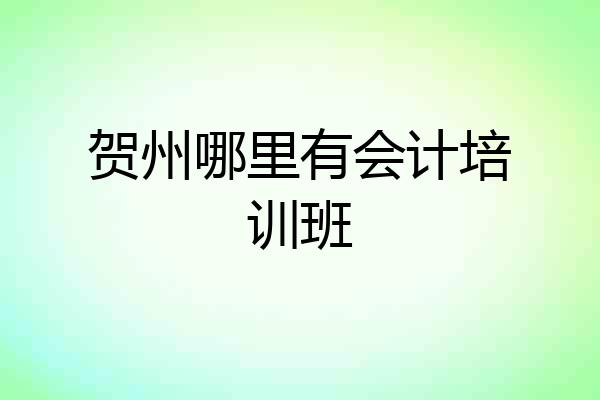 贺州哪里有会计培训班