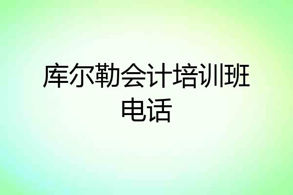库尔勒会计培训班电话