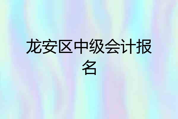 龙安区中级会计报名