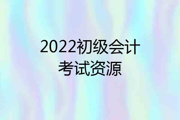 2022初级会计考试资源