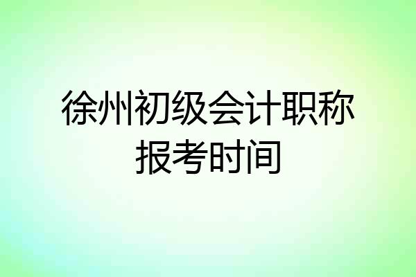 徐州初级会计职称报考时间