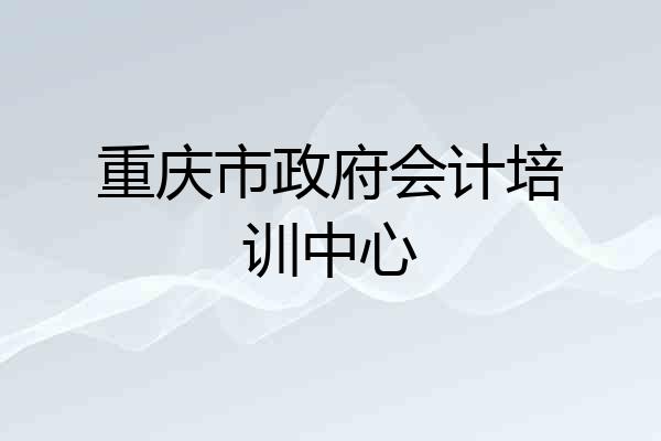 重庆市政府会计培训中心