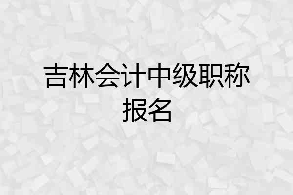 吉林会计中级职称报名