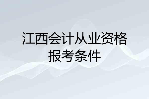 江西会计从业资格报考条件