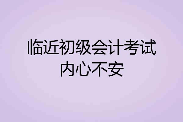 临近初级会计考试内心不安