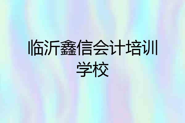 临沂鑫信会计培训学校