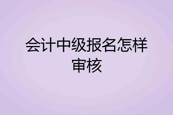 会计中级报名怎样审核