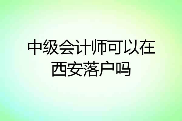中级会计师可以在西安落户吗