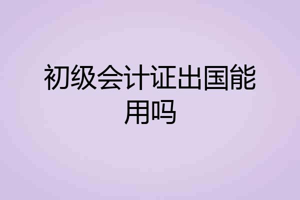 初级会计证出国能用吗
