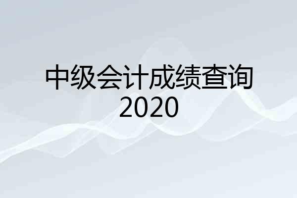 中级会计成绩查询2020