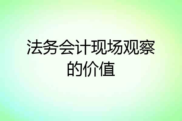 法务会计现场观察的价值
