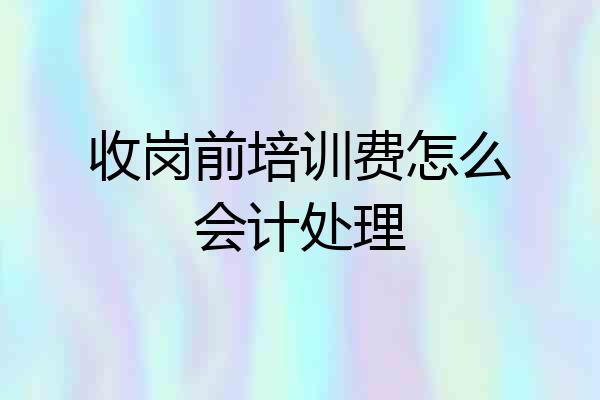 收岗前培训费怎么会计处理