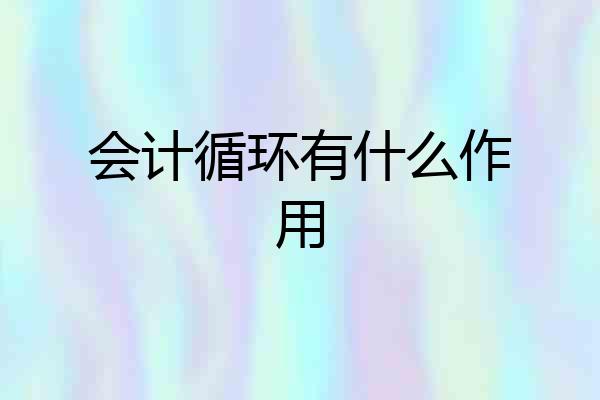 会计循环有什么作用