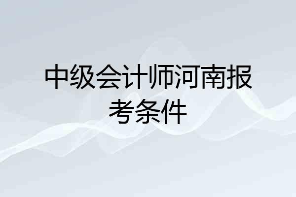 中级会计师河南报考条件