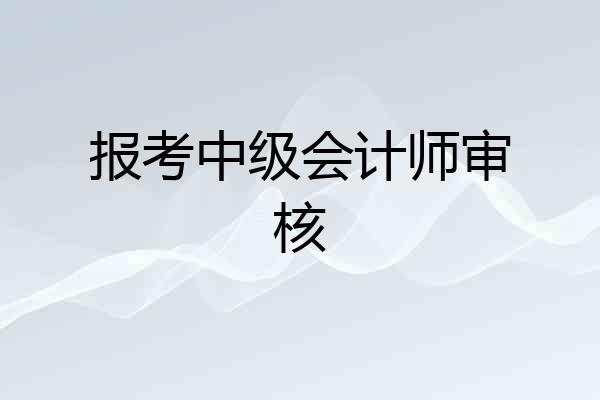 报考中级会计师审核