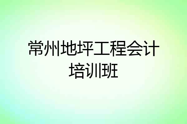 常州地坪工程会计培训班
