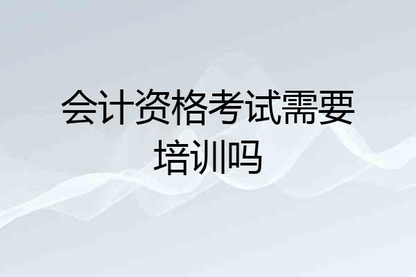 会计资格考试需要培训吗