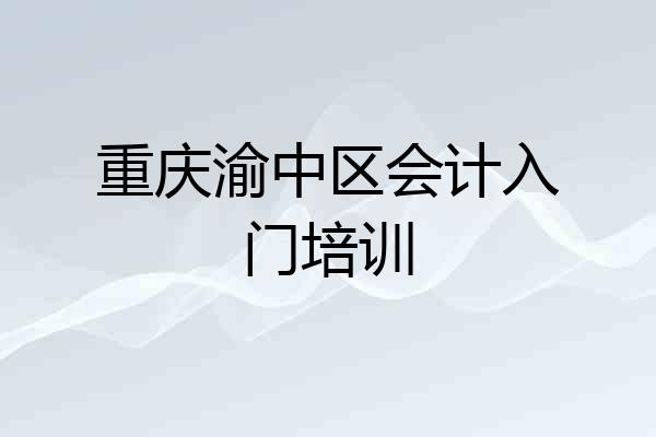 重庆渝中区会计入门培训