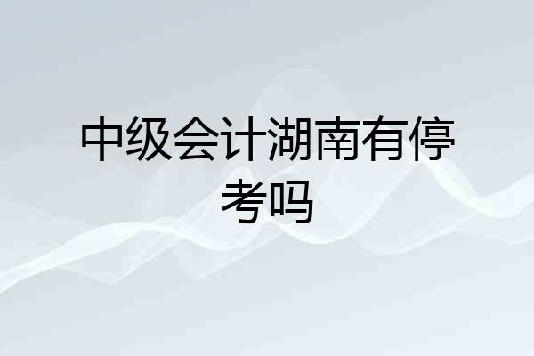 中级会计湖南有停考吗