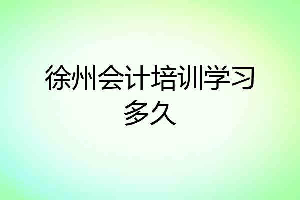 徐州会计培训学习多久