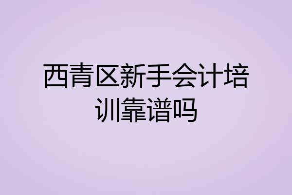 西青区新手会计培训靠谱吗