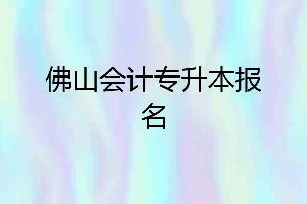 佛山会计专升本报名