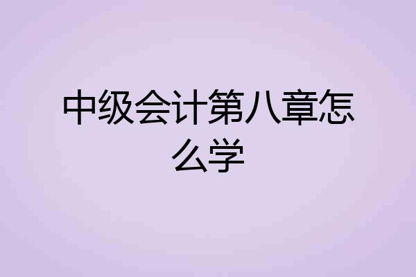 中级会计第八章怎么学