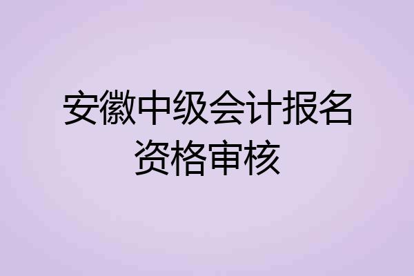 安徽中级会计报名资格审核