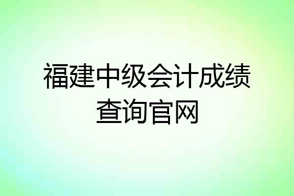 福建中级会计成绩查询官网