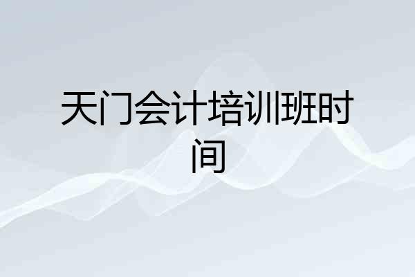 天门会计培训班时间