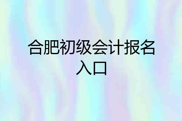 合肥初级会计报名入口