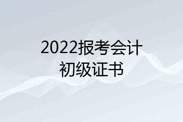 2022报考会计初级证书