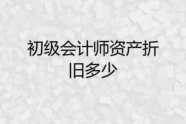 初级会计师资产折旧多少