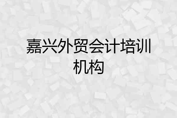 嘉兴外贸会计培训机构