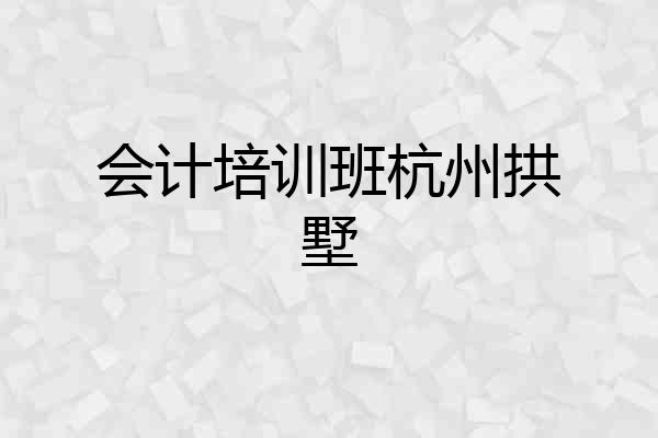会计培训班杭州拱墅