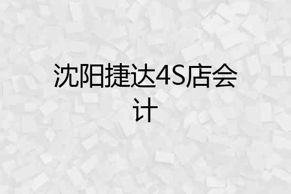 沈阳捷达4S店会计