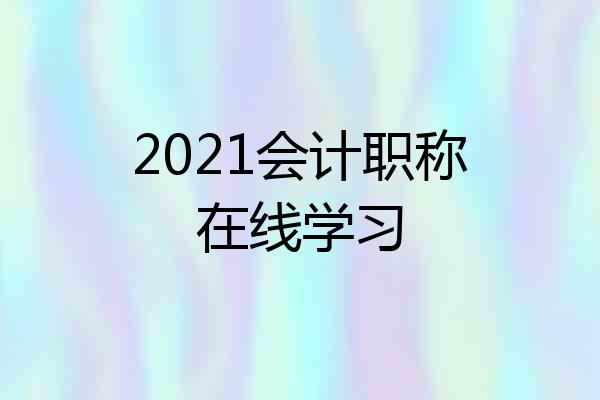 2021会计职称在线学习