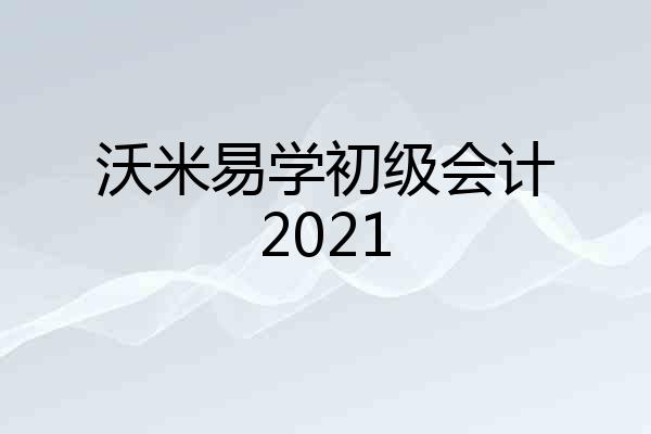 沃米易学初级会计2021
