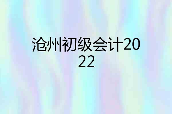 沧州初级会计2022
