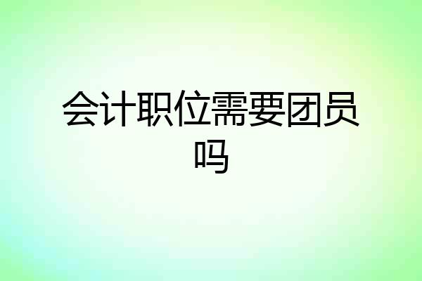 会计职位需要团员吗