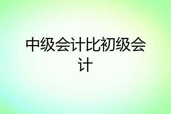 中级会计比初级会计