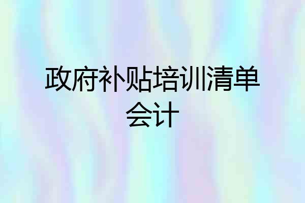 政府补贴培训清单会计