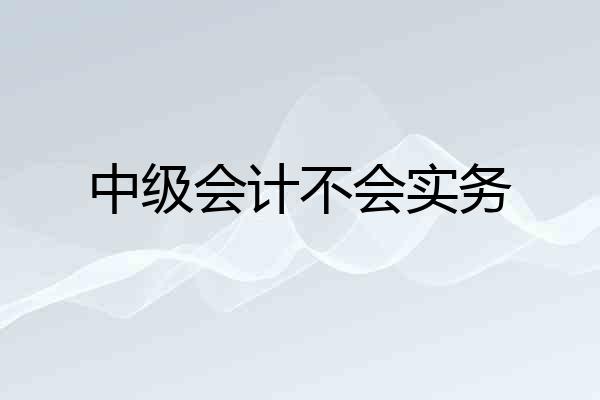 中级会计不会实务