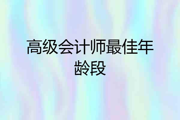 高级会计师最佳年龄段