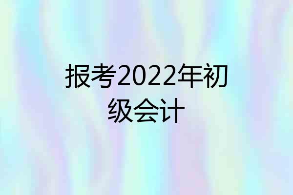 报考2022年初级会计